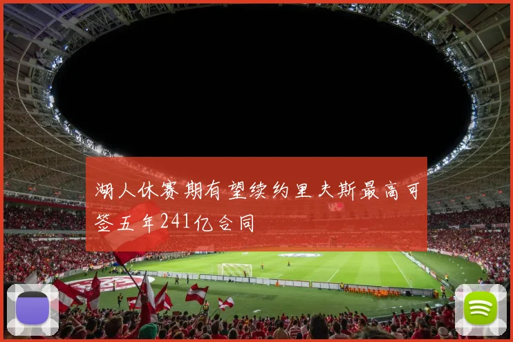 湖人休赛期有望续约里夫斯最高可签五年241亿合同